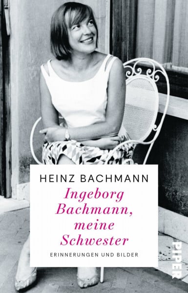 Bachmann, Heinz Ingeborg Bachmann, meine Schwester: Erinnerungen und Bilder | Der Bruder der weltberühmten Dichterin erinnert sich
