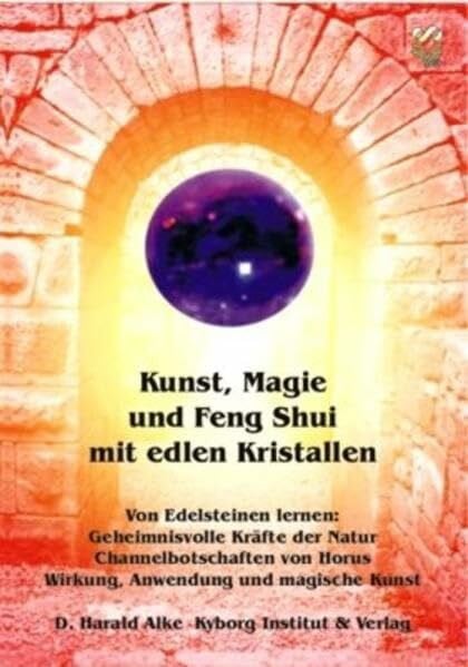 Alke, D. Harald Kunst, Magie und Feng Shui mit edlen Kristallen: Von Edelsteinen lernen: Geheimnisvolle Kräfte der Natur - Channelbotschaften von Horus - Wirkung, Anwendung und magische Kunst