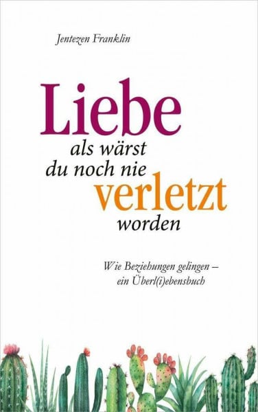 Franklin, Jentezen Liebe, als wärst du noch nie verletzt worden: Wie Beziehungen gelingen - ein Überl(i)ebensbuch