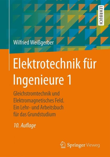 Weißgerber, Wilfried Elektrotechnik für Ingenieure 1: Gleichstromtechnik und Elektromagnetisches Feld. Ein Lehr- und Arbeitsbuch für das Grundstudium