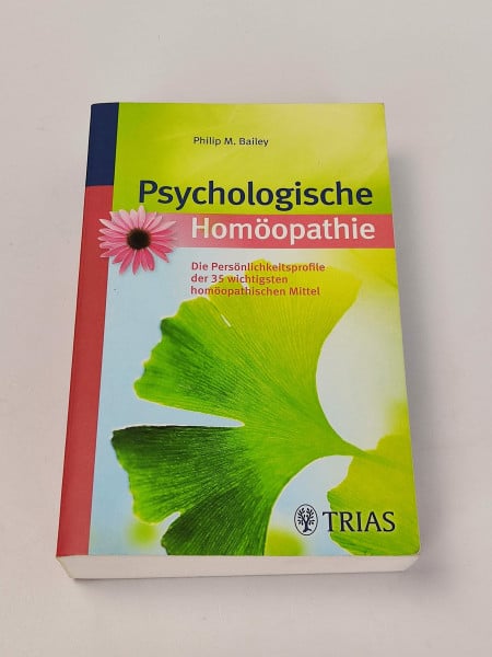 Bailey, Philip M. Psychologische Homöopathie: Die Persönlichkeitsprofile der 35 wichtigsten homöopathischen Mittel