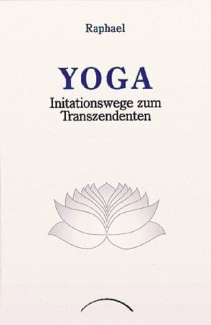Raphael Yoga: Initiationswege zum Transzendenten