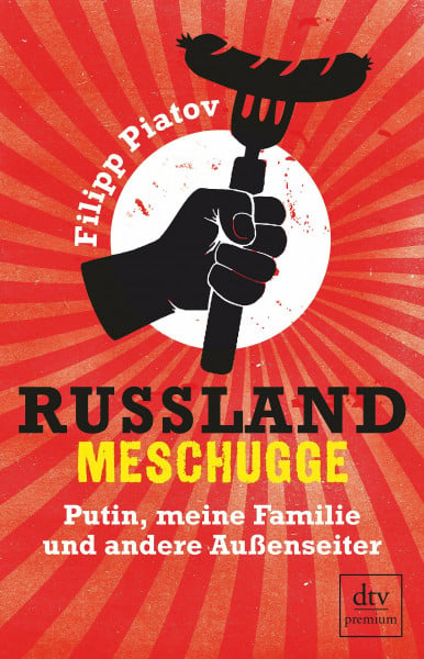 Piatov, Filipp Russland meschugge: Putin, meine Familie und andere Außenseiter