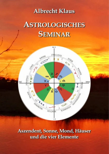 Klaus, Albrecht Astrologisches Seminar: Aszendent, Sonne, Mond, Häuser und die vier Elemente