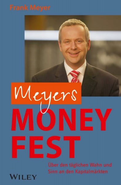 Meyer, Frank Meyers Money-Fest: Über den täglichen Wahn und Sinn an den Kapitalmärkten