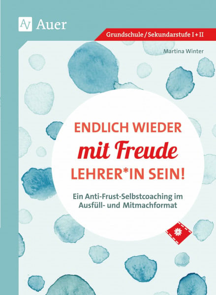 Winter, Martina Endlich wieder mit Freude Lehrer*in sein: Ein Anti-Frust-Selbstcoaching im Ausfüll- und-Mitmachformat (Alle Klassenstufen)