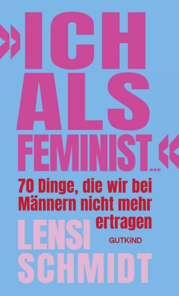 Schmidt, Lensi »Ich als Feminist ...«: 70 Dinge, die wir bei Männern nicht mehr ertragen | Bro Culture, Emanzipation und Dating: Das Buch von Influencerin Lensi Schmidt