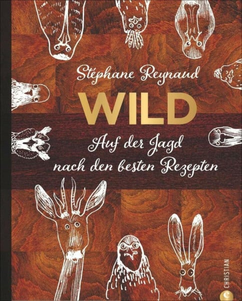 Reynaud, Stéphane Wild-Kochbuch: Wild. Auf der Jagd nach den besten Rezepten. Wildschwein, Hirsch, Fasan und Hase: vom Wald in den Kochtopf. Rezepte von Stéphane Reynaud und Jagd-Geschichten von echten Jägern.