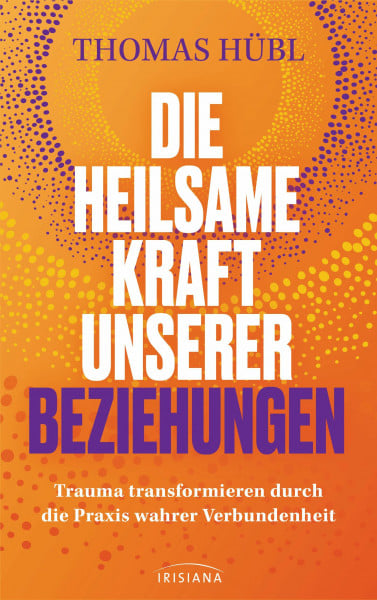 Müller, Hanna R. Die heilsame Kraft unserer Beziehungen: Trauma transformieren durch die Praxis wahrer Verbundenheit