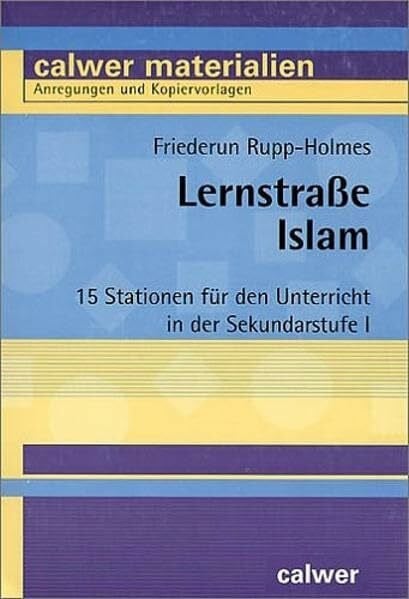 Rupp-Holmes, Friederun Lernstraße Islam: 15 Stationen für den Unterricht in der Sekundarstufe I (Calwer Materialien: Modelle für den Religionsunterricht. Anregungen und Kopiervorlagen)