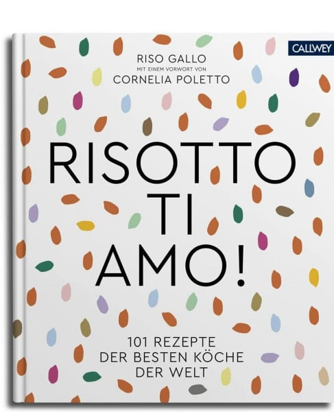 Riso Gallo Risotto, ti amo!: 101 Rezepte der besten Köche der Welt