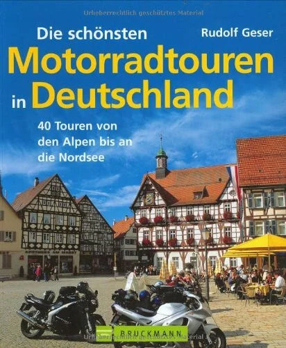 Geser, Rudolf Die schönsten Motorradtouren in Deutschland: 40 Touren von den Alpen bis an die Nordsee