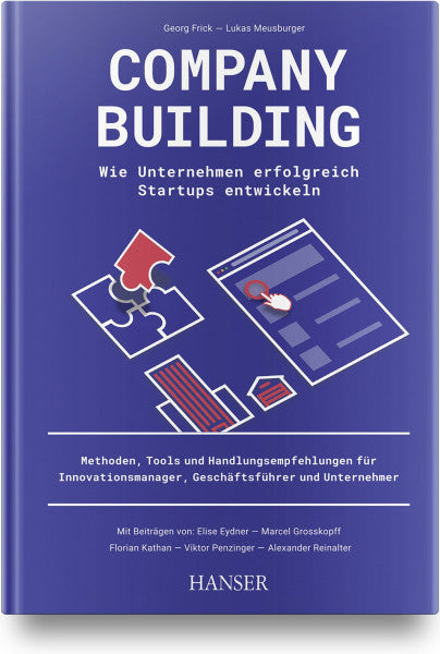 Reinalter, Alexander Company Building – Wie Unternehmen erfolgreich Start-ups entwickeln: Methoden, Tools und Handlungsempfehlungen für Innovationsmanager, Geschäftsführer und Unternehmer