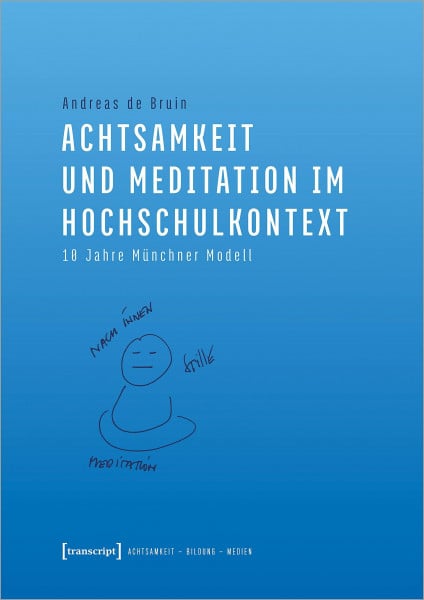 Andreas de Bruin Achtsamkeit und Meditation im Hochschulkontext: 10 Jahre Münchner Modell (Achtsamkeit - Bildung - Medien, Bd. 4)