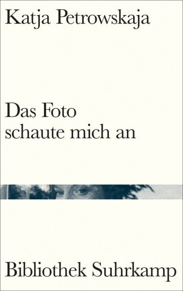 Petrowskaja, Katja Das Foto schaute mich an: Kolumnen | Mit vielen Abbildungen (Bibliothek Suhrkamp)