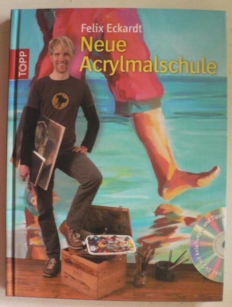 Eckardt, Felix Neue Acrylmalschule: für Einsteiger und Fortgeschrittene. Mit DVD