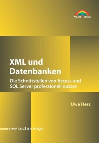 Hess, Uwe XML und Datenbanken . Die Schnittstellen von Access und SQL Server professionell nutzen (New Technology)