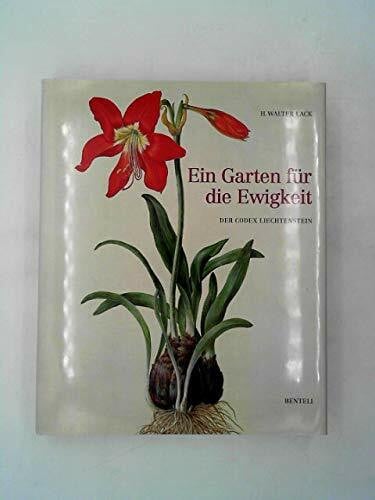 Lack, H Walter Ein Garten für die Ewigkeit: Der Codex Liechtenstein: Der Codex Liechtenstein. Hrsg.: Kunststiftung der LGT Bank in Liechtenstein u. Sammlungen des ... Deutschen Gartenbau-Gesellschaft 1822 2001