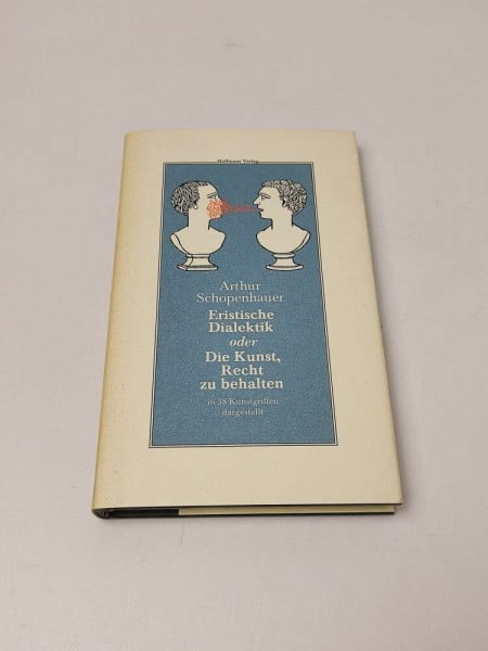 Schopenhauer, Arthur Eristische Dialektik oder Die Kunst, Recht zu behalten: In 38 Kunstgriffen dargestellt