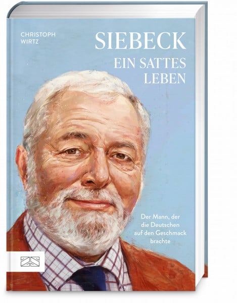 Wirtz, Christoph Siebeck – Ein sattes Leben: Der Mann, der die Deutschen auf den Geschmack brachte