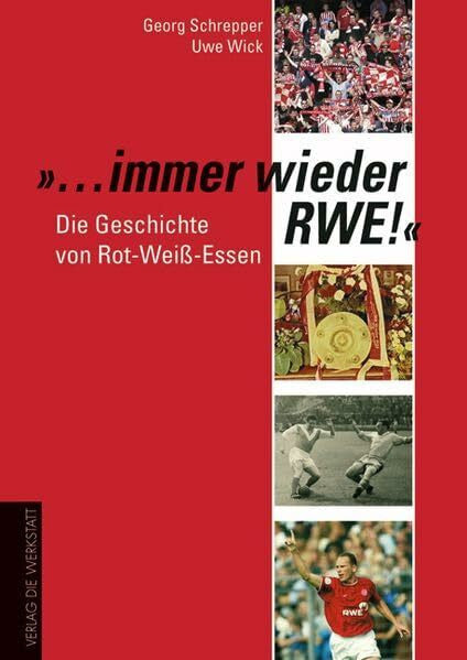 Schrepper, Georg Immer wieder RWE! Die Geschichte von Rot-Weiß Essen: Die Geschichte von Rot-Weiß Essen. Mit einem statistischen Anhang