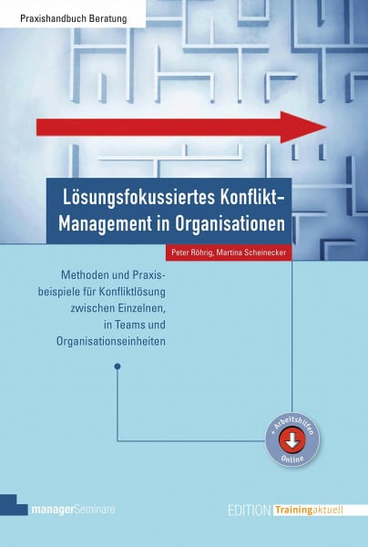 Peter Röhrig (Hrsg) Lösungsfokussiertes Konflikt-Management in Organisationen (Edition Training aktuell): Methoden und Praxisbeispiele für Konfliktlösung zwischen Einzelnen, in Teams und Organisationseinheiten