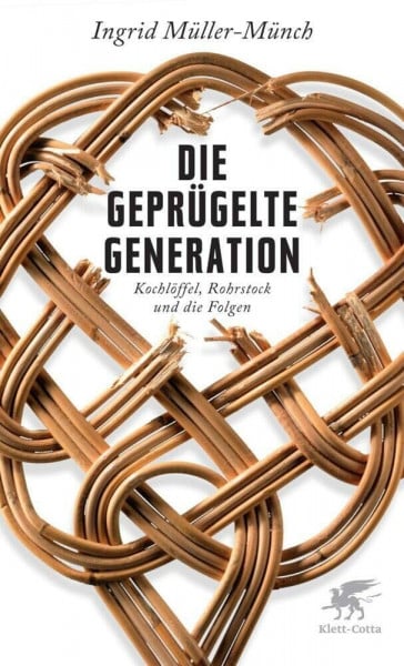 Müller-Münch, Ingrid Die geprügelte Generation: Kochlöffel, Rohrstock und die Folgen