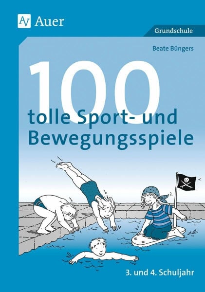 Büngers, Beate 100 tolle Sport- und Bewegungsspiele, Klasse 3/4: 3. und 4. Schuljahr. Reaktions- und Geschicklichkeitsspiele, Fang- und Laufspiele, Ballspiele, Staffelwettspiele, Spiele für das Schwimmbecken