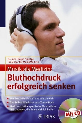 Musik als Medizin: Bluthochdruck erfolgreich senken (mit CD und Internet-Angebot unter www.musik-als-medizin.de): Was MusikMedizin ist und wie sie ... und Übungen, die Ihnen wirklich helfen