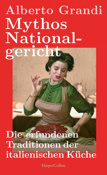 Kunstmann, Andrea Mythos Nationalgericht. Die erfundenen Traditionen der italienischen Küche: Warum Parmesan politisch ist | Ein spannender wie unterhaltsamer Einblick in die Sozial- und Wirtschaftsgeschichte Italiens