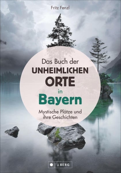 Fenzl, Fritz Das Buch der unheimlichen Orte in Bayern: schaurige und mystische Plätze und ihre Geschichten; Lost Places und bayerische Sagen und Legenden. Schauplätze von Verbrechen und gruseligen Begebenheiten
