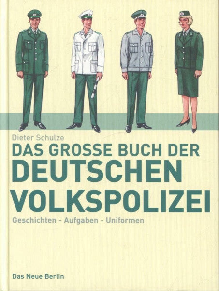 Schulze, Dieter Das grosse Buch der deutschen Volkspolizei: Geschichte, Aufgaben, Uniformen