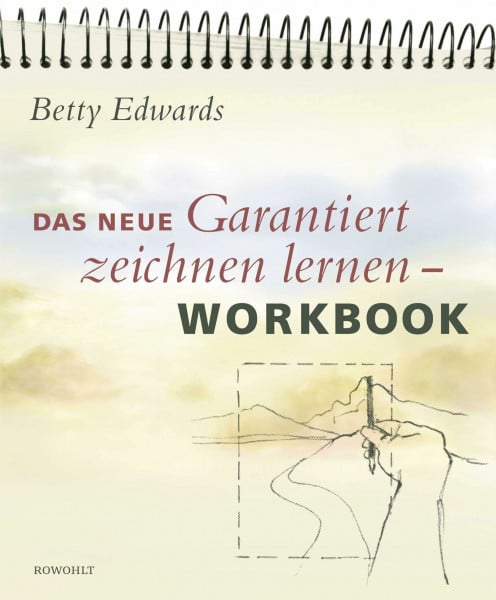 Edwards, Betty Das neue Garantiert zeichnen lernen - Workbook: Anleitung zu praktischen Übungen in den fünf Grundfertigkeiten des Zeichnens
