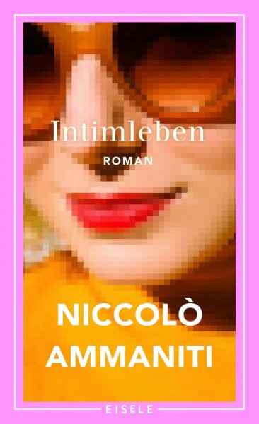 Ammaniti, Niccolò Intimleben: Roman | Der Bestseller aus Italien – 'Ein tragisch-komisches Porträt der italienischen Gesellschaft.' Berliner Morgenpost