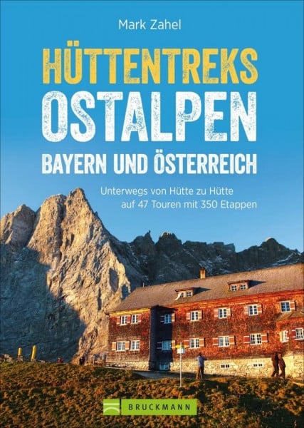 Zahel, Mark Hüttentreks Ostalpen – Bayern und Österreich: Unterwegs von Hütte zu Hütte auf 47 Touren mit 350 Etappen (Erlebnis Bergsteigen)