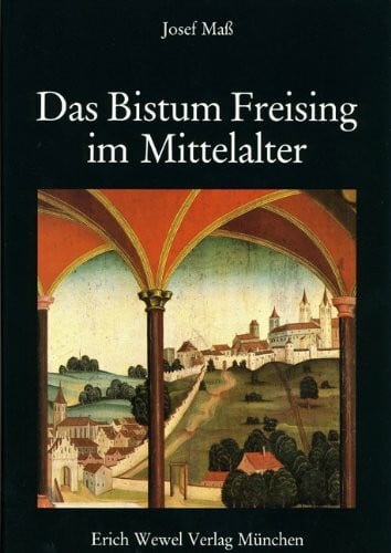 Mass, Josef Geschichte des Erzbistums München und Freising / Das Bistum Freising im Mittelalter