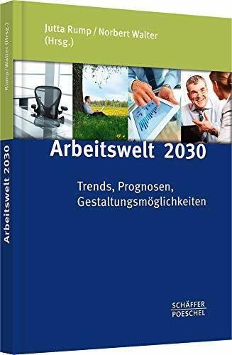 Rump, Jutta Arbeitswelt 2030: Trends, Prognosen, Gestaltungsmöglichkeiten