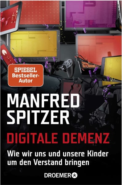 Spitzer, Manfred Digitale Demenz: Wie wir uns und unsere Kinder um den Verstand bringen