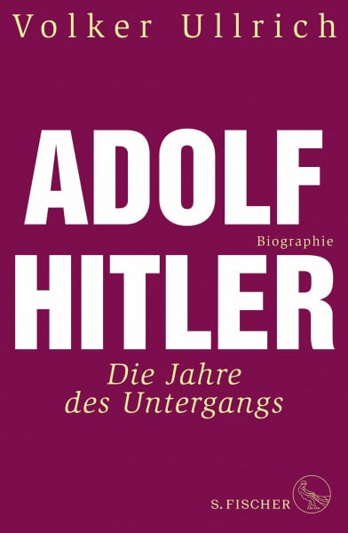 Ullrich, Volker Adolf Hitler: Die Jahre des Untergangs 1939-1945 Biographie (Adolf Hitler. Biographie, Band 2)