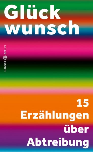 Weber, Laura Dshamilja Glückwunsch: 15 Erzählungen über Abtreibung