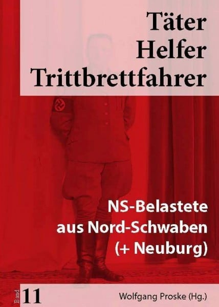 Proske, Wolfgang Täter Helfer Trittbrettfahrer, Band 11: NS-Belastete aus Nord-Schwaben (+ Neuburg)