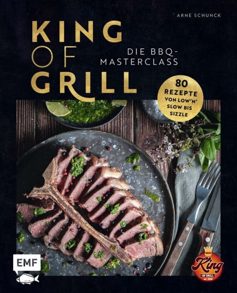 Schunck, Arne King of Grill – Die BBQ-Masterclass: Perfekt grillen – 80 Rezepte von low'n'slow bis sizzle. Mit allem, was du zu Grilltechniken, Geräten, Cuts und mehr wissen musst!