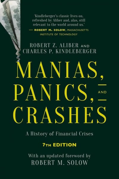 Aliber, Robert Z. Manias, Panics, and Crashes: A History of Financial Crises, Seventh Edition