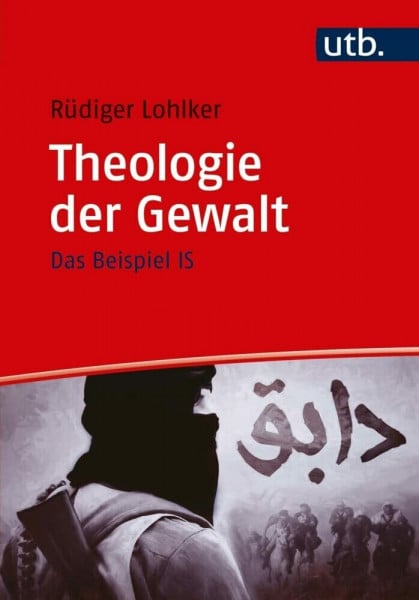 Rüdiger Lohlker Theologie der Gewalt: Das Beispiel IS (Islamica)