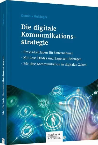 Ruisinger, Dominik Die digitale Kommunikationsstrategie: Praxis-Leitfaden für Unternehmen - Mit Case Studys und Expertenbeiträgen - Für eine Kommunikation in digitalen Zeiten