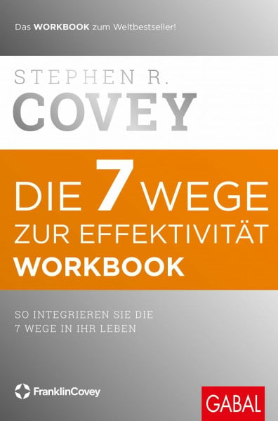 Covey, Stephen R. Die 7 Wege zur Effektivität – Workbook: So integrieren Sie die 7 Wege in Ihr Leben (Dein Erfolg)