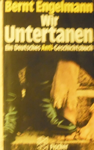 Engelmann, Bernt Wir Untertanen: Ein Deutsches Anti-Geschichtsbuch