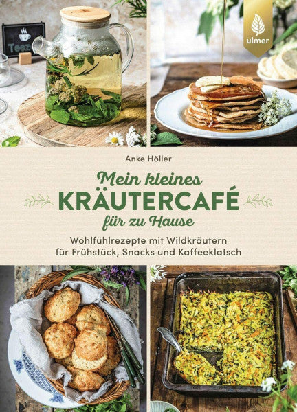 Höller, Anke Mein kleines Kräutercafé für zu Hause: Wohlfühlrezepte mit Wildkräutern für Frühstück, Snacks und Kaffeeklatsch