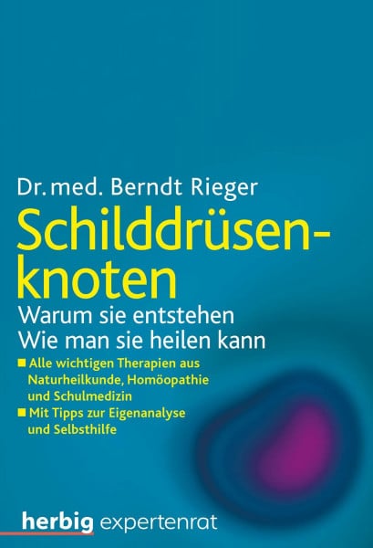 Rieger, Berndt Schilddrüsenknoten: Warum sie entstehen. Wie man sie heilen kann. Alle wichtigen Therapien aus Naturheilkunde, Homöopathie und Schulmedizin. Mit Tipps zur Eigenanalyse und Selbsthilfe
