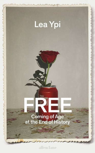 Ypi, Lea Free: Coming of Age at the End of History